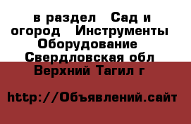  в раздел : Сад и огород » Инструменты. Оборудование . Свердловская обл.,Верхний Тагил г.